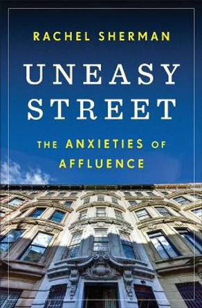 Uneasy Street: The Anxieties of Affluence by Rachel Sherman 9780691165509