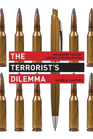 The Terrorist's Dilemma: Managing Violent Covert Organizations by Jacob N. Shapiro 9780691166308