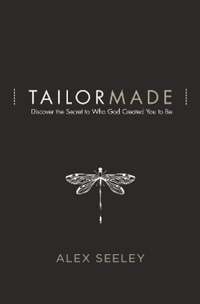 Tailor Made: Discover the Secret to Who God Created You to Be by Alex Seeley 9780718075057