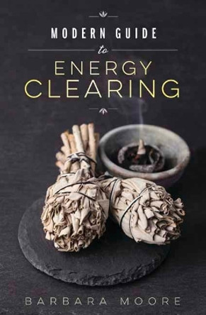 Modern Guide to Energy Clearing by Barbara Moore 9780738753492