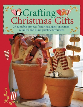 Crafting Christmas Gifts: Over 25 Adorable Projects Featuring Angels, Snowmen, Reindeer and Other Yuletide Favourites by Tone Finnanger 9780715325506