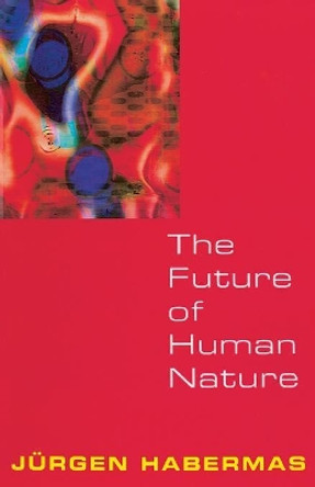 The Future of Human Nature by Jurgen Habermas 9780745629872