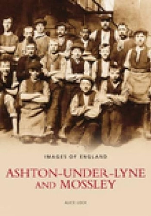 Ashton Under Lyne and Mossley by Alice Lock 9780752401201