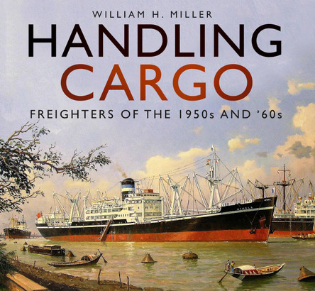 Handling Cargo: Freighters of the 1950s and '60s by William H. Miller 9780750984348