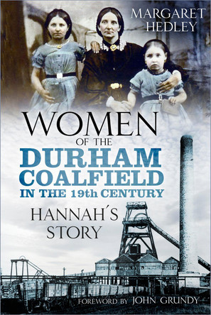 Women of the Durham Coalfield in the 19th Century: Hannah's Story by Margaret Hedley 9780750989886