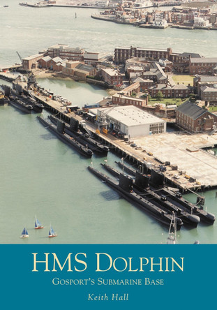 HMS Dolphin: Gosport's Submarine Base by Keith Hall 9780752421131