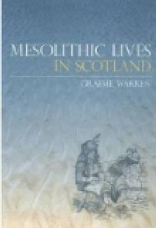 Mesolithic Lives in Scotland by Graeme Warren 9780752434483