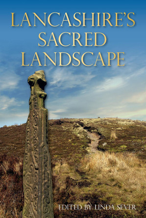 Lancashire's Sacred Landscape: From Prehistory to the Viking Age by Linda Sever 9780752455877