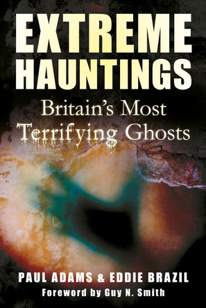 Extreme Hauntings: Britain's Most Terrifying Ghosts by Paul Adams 9780752465357