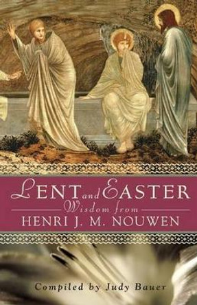 Lent and Easter Wisdom from Henri J. M. Nouwen: Daily Scripture and Prayers Together with Nouwen's Own Words by Henri J. M. Nouwen 9780764812866