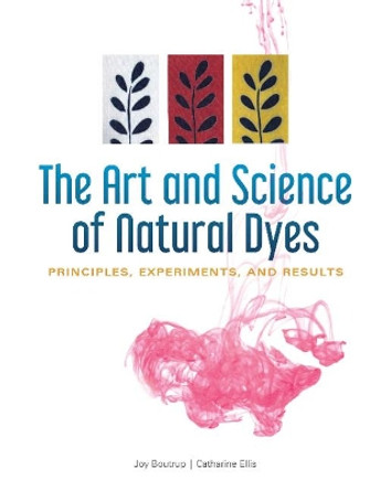 Art and Science of Natural Dyes: Principles, Experiments and Results by Joy Boutrup 9780764356339