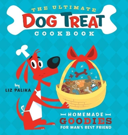 The Ultimate Dog Treat Cookbook: The Homemade Goodies for Man's Best Friend by Liz Palika 9780764597732