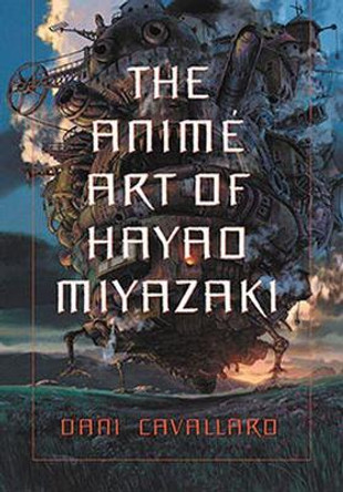 The Anime Art of Hayao Miyazaki by Dani Cavallaro 9780786423699