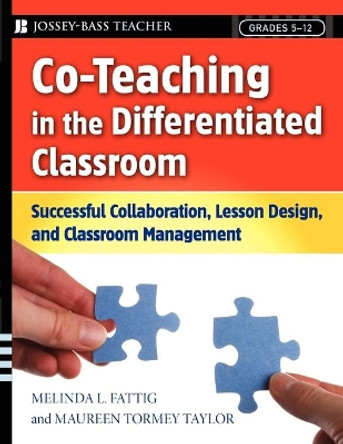 Co-Teaching in the Differentiated Classroom: Successful Collaboration, Lesson Design, and Classroom Management, Grades 5-12 by Melinda L. Fattig 9780787987442