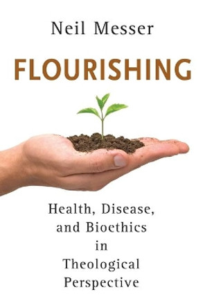 Flourishing: Health, Disease, and Bioethics in Theological Perspective by Neil Messer 9780802868992