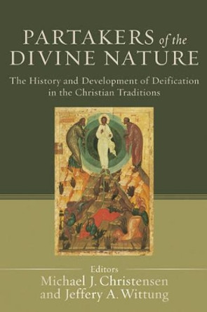 Partakers of the Divine Nature: The History and Development of Deification in the Christian Traditions by Michael J. Christensen 9780801034404