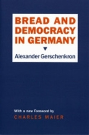 Bread and Democracy in Germany by Alexander Gerschenkron 9780801495861