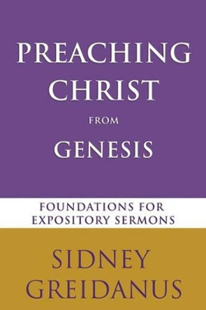 Preaching Christ from Genesis: Foundations for Expository Sermons by Sidney Greidanus 9780802825865