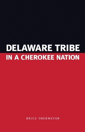Delaware Tribe in a Cherokee Nation by Brice Obermeyer 9780803222953