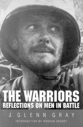 The Warriors: Reflections on Men in Battle by J. Glenn Gray 9780803270763