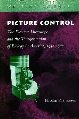 Picture Control: The Electron Microscope and the Transformation of Biology in America, 1940-1960 by Nicolas Rasmussen 9780804738507