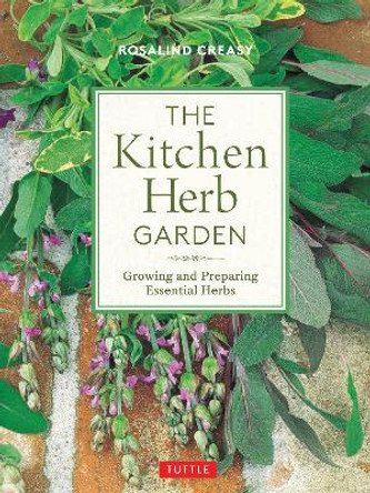 The Kitchen Herb Garden: Growing and Preparing Essential Herbs by Rosalind Creasy 9780804852302