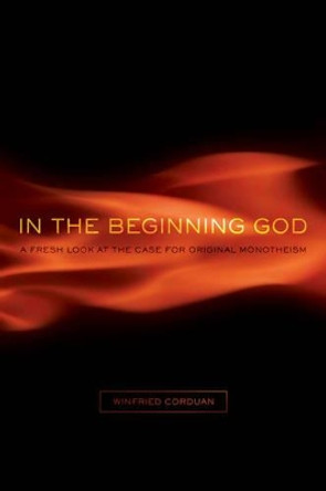 In the Beginning God: A Fresh Look at the Case for Original Monotheism by Winfried Corduan 9780805447781