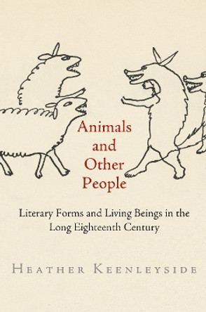 Animals and Other People: Literary Forms and Living Beings in the Long Eighteenth Century by Heather Keenleyside 9780812248579