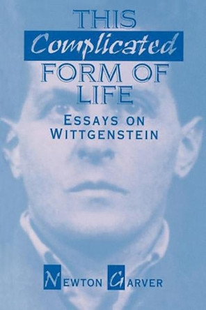 This Complicated Form of Life: Essays on Wittgenstein by Newton Garver 9780812692525