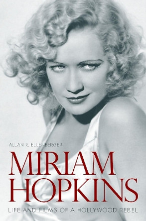 Miriam Hopkins: Life and Films of a Hollywood Rebel by Allan R. Ellenberger 9780813174310