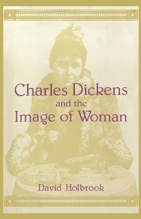 Charles Dickens and the Image of Women by David Holbrook 9780814734834