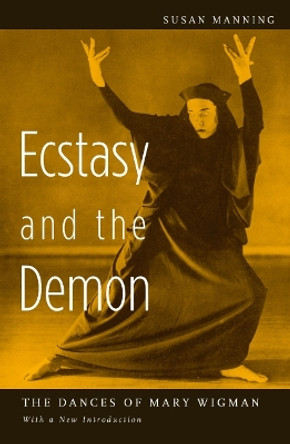 Ecstasy and the Demon: The Dances of Mary Wigman by Susan Manning 9780816638024