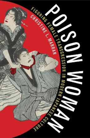 Poison Woman: Figuring Female Transgression in Modern Japanese Culture by Christine L. Marran 9780816647279