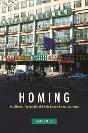 Homing: An Affective Topography of Ethnic Korean Return Migration by Ji-Yeon O. Jo 9780824867751