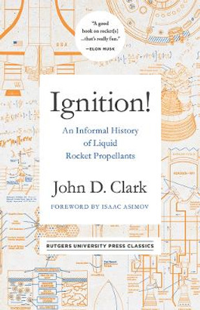 Ignition!: An Informal History of Liquid Rocket Propellants by John Drury Clark 9780813595832