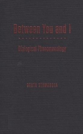 Between You and I: Dialogical Phenomenology by Beata Stawarska 9780821418864