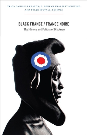 Black France / France Noire: The History and Politics of Blackness by Trica Danielle Keaton 9780822352624