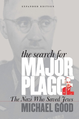 The Search for Major Plagge: The Nazi Who Saved Jews, Expanded Edition by Michael Good 9780823224418