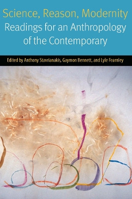 Science, Reason, Modernity: Readings for an Anthropology of the Contemporary by Anthony Stavrianakis 9780823265947