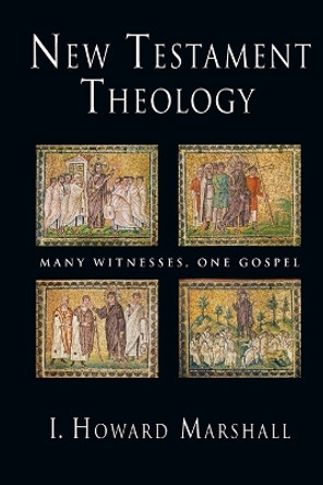 New Testament Theology: Many Witnesses, One Gospel by Professor I Howard Marshall 9780830825387