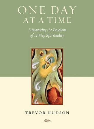 One Day at a Time: Discovering the Freedom of 12-Step Spirituality by Trevor Hudson 9780835899130