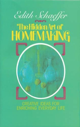 Hidden Art of Homemaking by Edith Schaeffer 9780842313988