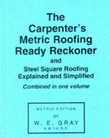 Carpenter's Metric Roofing Ready Reckoner by W.E. Gray 9780854420049