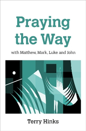 Praying the Way: with Matthew, Mark, Luke and John by Terry Hinks 9780857467164