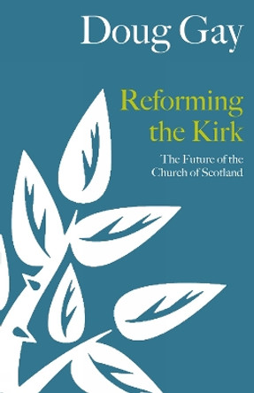 Reforming the Kirk: The Future of the Church of Scotland by Doug Gay 9780861539017 Reforming the Kirk: The Future of the Church of Scotland by Doug Gay 9780861539017