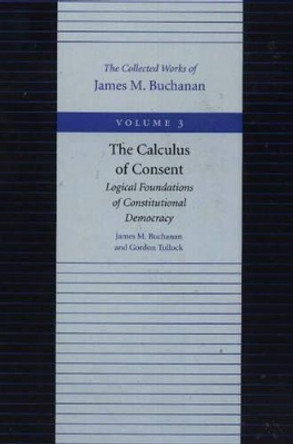 Calculus of Consent -- Logical Foundations of Constitutional Democracy by James M. Buchanan 9780865972186