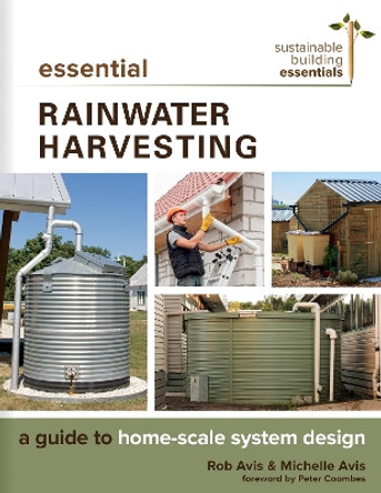 Essential Rainwater Harvesting: A Guide to Home-Scale System Design by Rob Avis 9780865718746