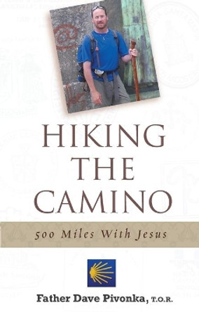 Hiking the Camino: 500 Miles with Jesus by Dave Pivonka 9780867168822