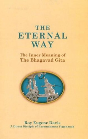 Eternal Way: The Inner Meaning of The Bhagavad Gita by Roy Eugene Davis 9780877072485