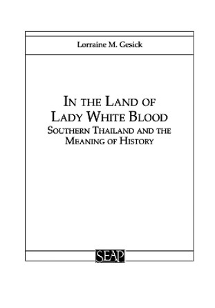 In the Land of Lady White Blood: Southern Thailand and the Meaning of History by Lorraine Gesick 9780877277170